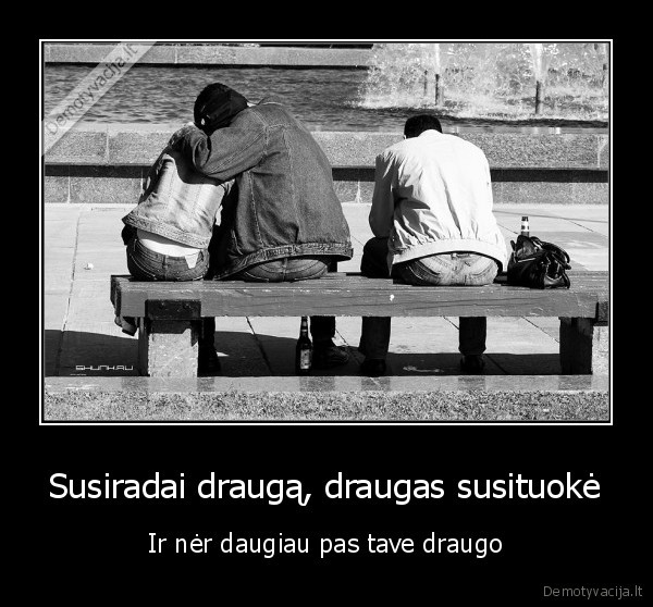 Susiradai draugą, draugas susituokė - Ir nėr daugiau pas tave draugo