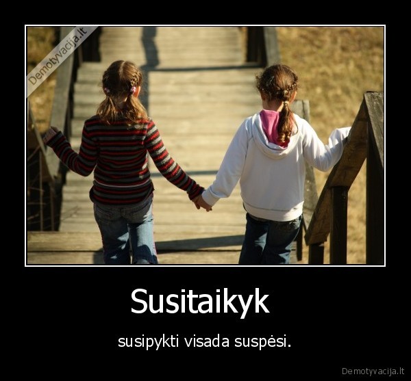 Susitaikyk  - susipykti visada suspėsi.