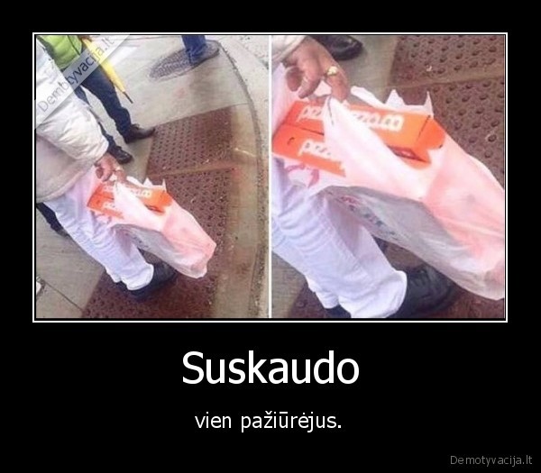 Suskaudo - vien pažiūrėjus.