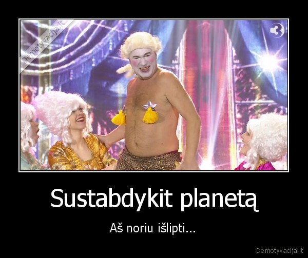 Sustabdykit planetą - Aš noriu išlipti...