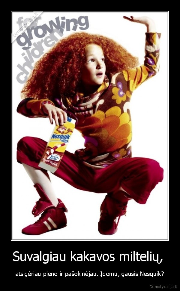 Suvalgiau kakavos miltelių,  - atsigėriau pieno ir pašokinėjau. Įdomu, gausis Nesquik?