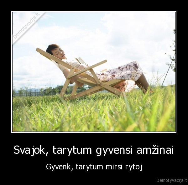 Svajok, tarytum gyvensi amžinai - Gyvenk, tarytum mirsi rytoj