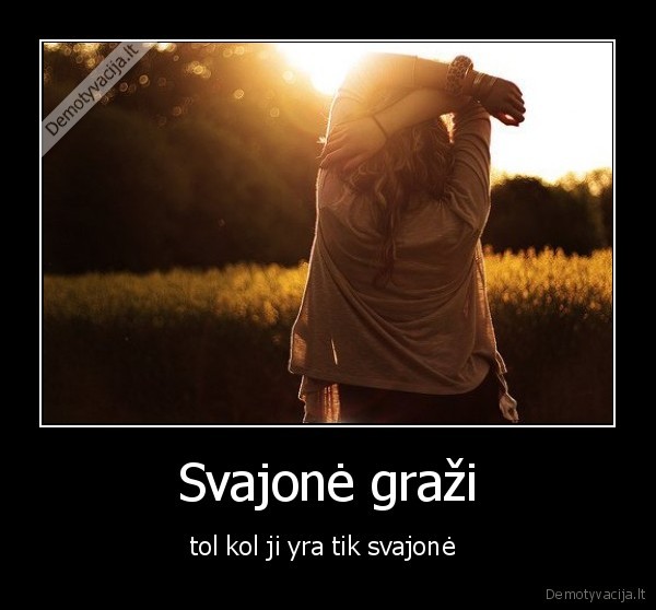 Svajonė graži - tol kol ji yra tik svajonė 