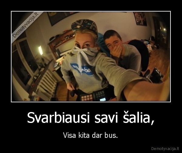 Svarbiausi savi šalia, - Visa kita dar bus.