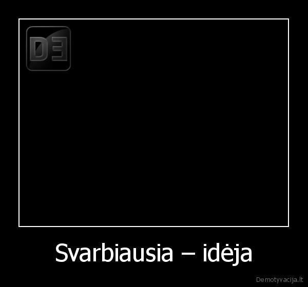 Svarbiausia – idėja - 