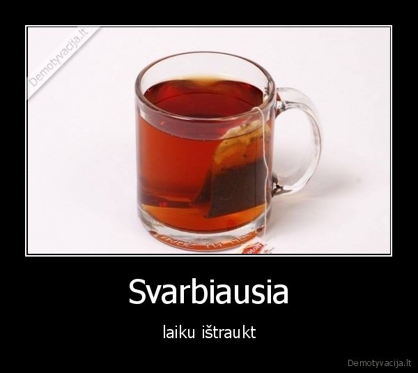 Svarbiausia - laiku ištraukt