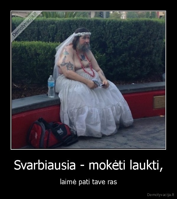 Svarbiausia - mokėti laukti, - laimė pati tave ras