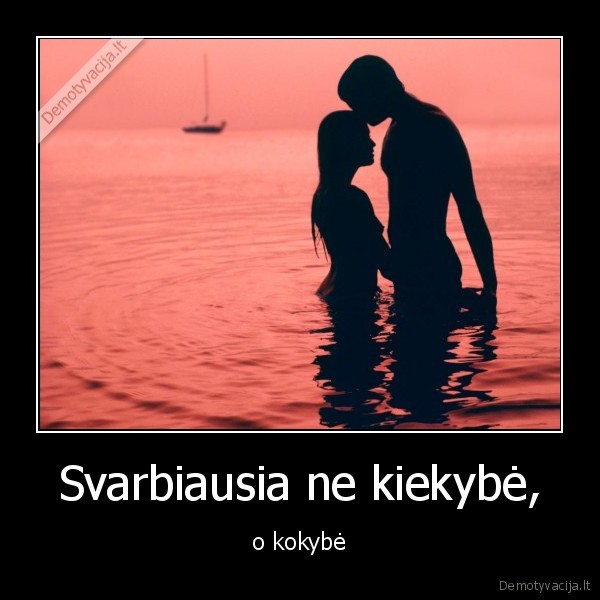 Svarbiausia ne kiekybė, - o kokybė