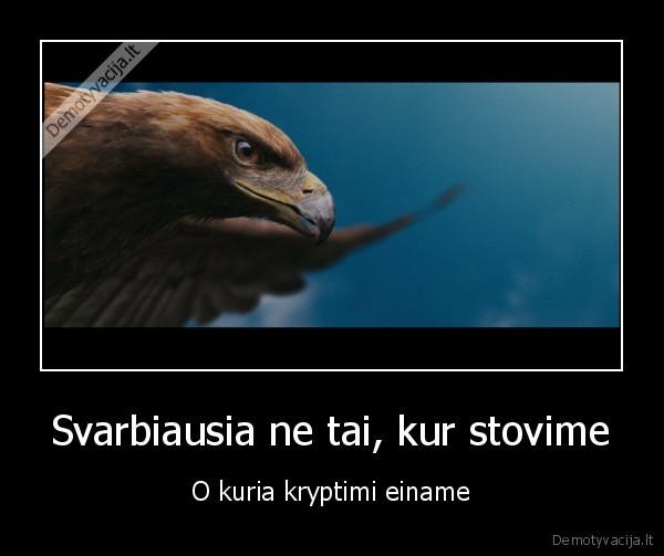 Svarbiausia ne tai, kur stovime - O kuria kryptimi einame