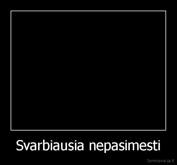 Svarbiausia nepasimesti - 