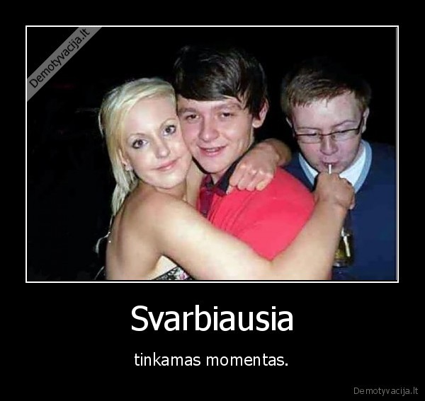 Svarbiausia - tinkamas momentas.