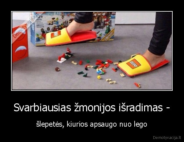 Svarbiausias žmonijos išradimas - - šlepetės, kiurios apsaugo nuo lego