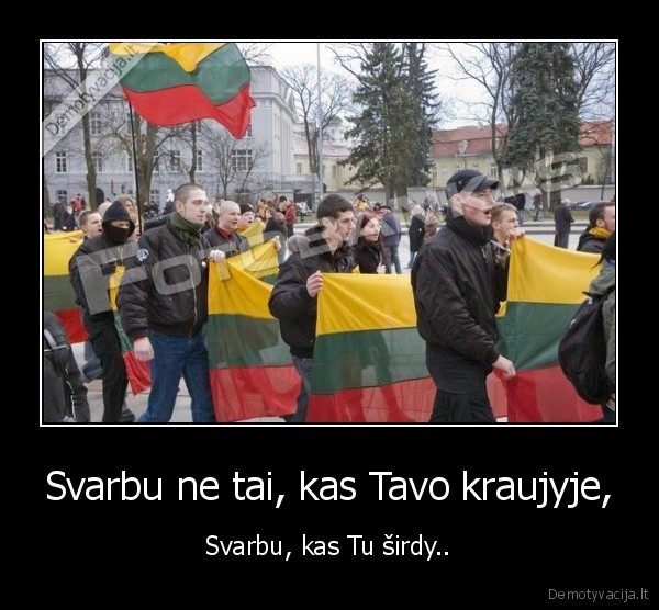 Svarbu ne tai, kas Tavo kraujyje, - Svarbu, kas Tu širdy..