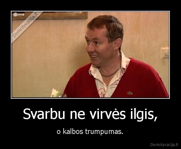 Svarbu ne virvės ilgis, - o kalbos trumpumas.