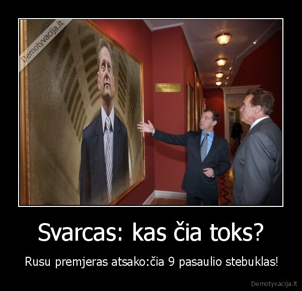Svarcas: kas čia toks? -  Rusu premjeras atsako:čia 9 pasaulio stebuklas!