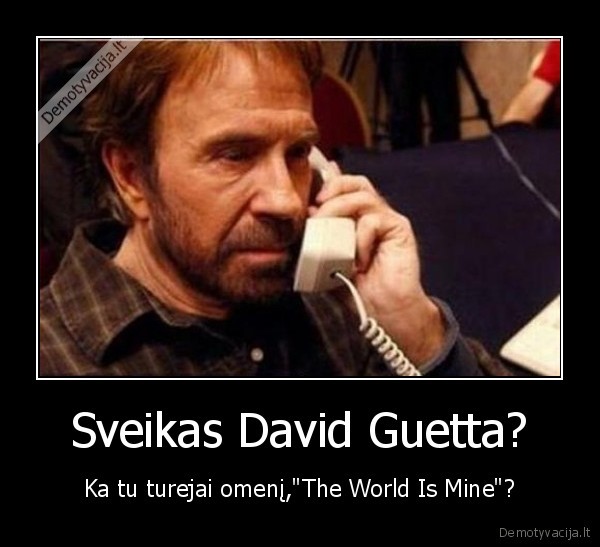 Sveikas David Guetta? - Ka tu turejai omenį,"The World Is Mine"?