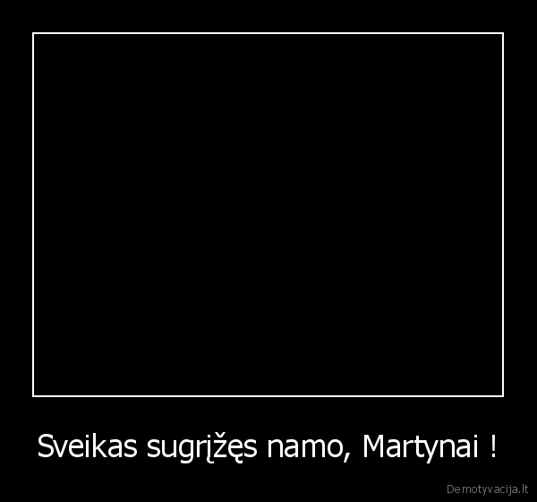 Sveikas sugrįžęs namo, Martynai ! - 