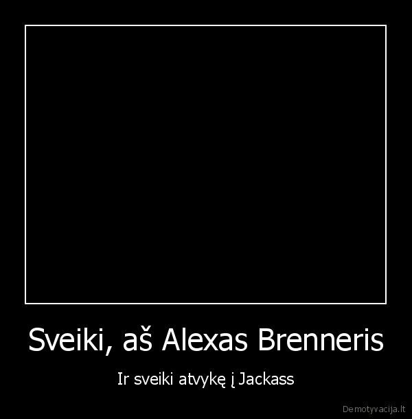 Sveiki, aš Alexas Brenneris - Ir sveiki atvykę į Jackass