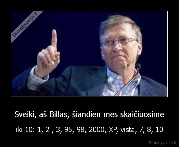 Sveiki, aš Billas, šiandien mes skaičiuosime - iki 10: 1, 2 , 3, 95, 98, 2000, XP, vista, 7, 8, 10