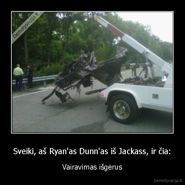 Sveiki, aš Ryan'as Dunn'as iš Jackass, ir čia: - Vairavimas išgėrus