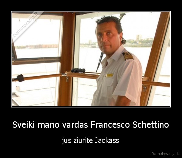 Sveiki mano vardas Francesco Schettino - jus ziurite Jackass