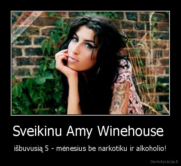 Sveikinu Amy Winehouse  - išbuvusią 5 - mėnesius be narkotiku ir alkoholio!