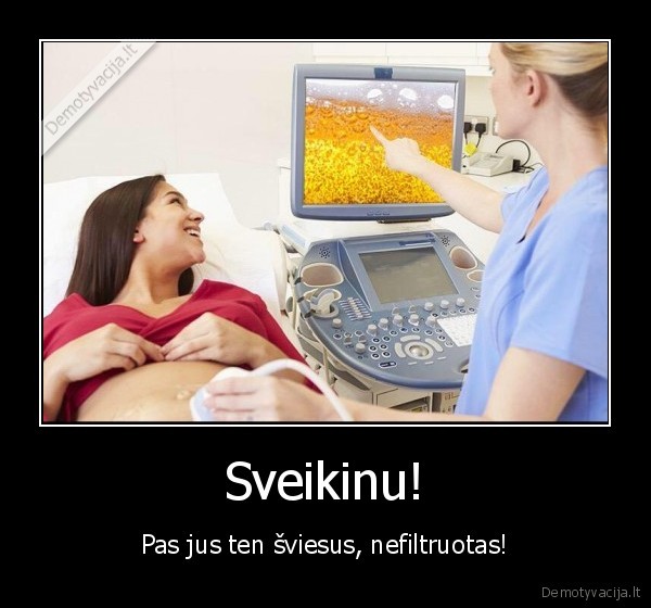 Sveikinu! - Pas jus ten šviesus, nefiltruotas!