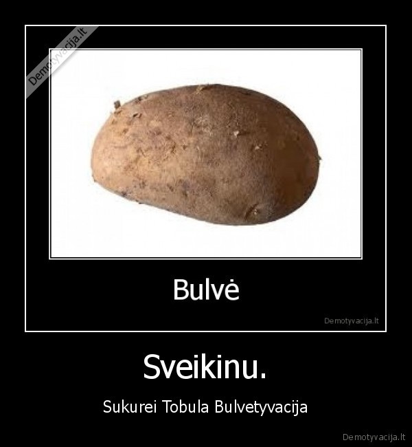 Sveikinu. - Sukurei Tobula Bulvetyvacija