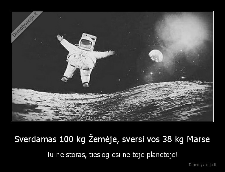 Sverdamas 100 kg Žemėje, sversi vos 38 kg Marse - Tu ne storas, tiesiog esi ne toje planetoje!