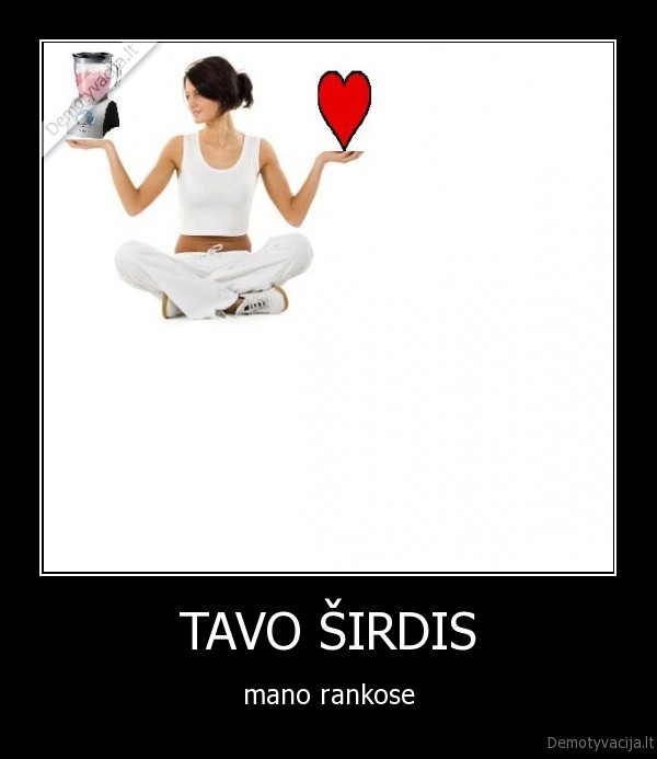 TAVO ŠIRDIS - mano rankose