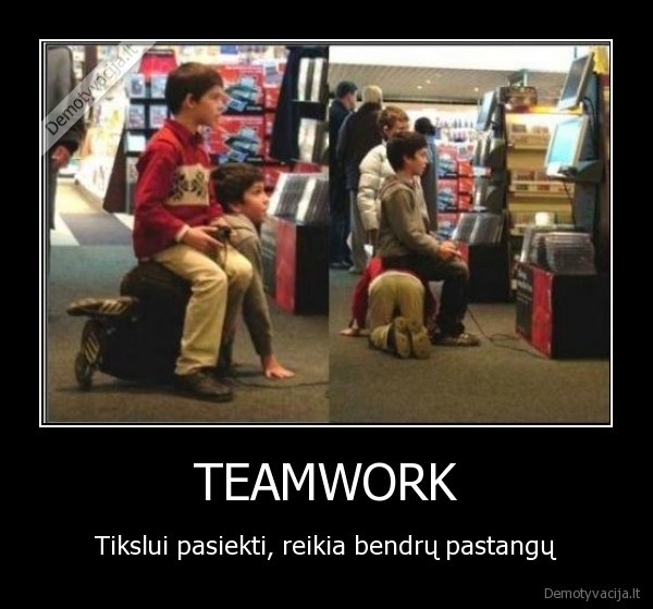 TEAMWORK - Tikslui pasiekti, reikia bendrų pastangų