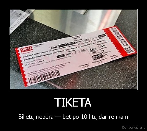 TIKETA - Bilietų nebėra — bet po 10 litų dar renkam