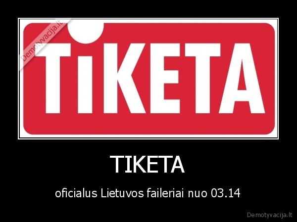 TIKETA - oficialus Lietuvos faileriai nuo 03.14