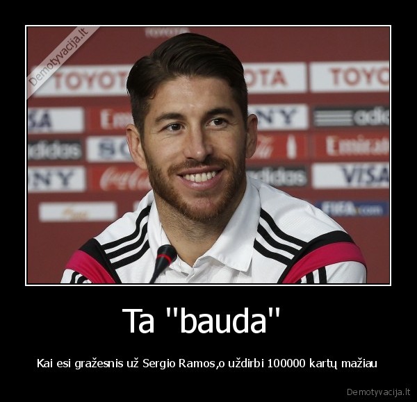 Ta ''bauda''  - Kai esi gražesnis už Sergio Ramos,o uždirbi 100000 kartų mažiau