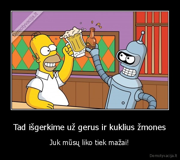 Tad išgerkime už gerus ir kuklius žmones - Juk mūsų liko tiek mažai!