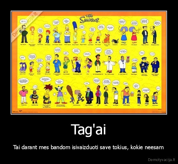 Tag'ai - Tai darant mes bandom isivaizduoti save tokius, kokie neesam