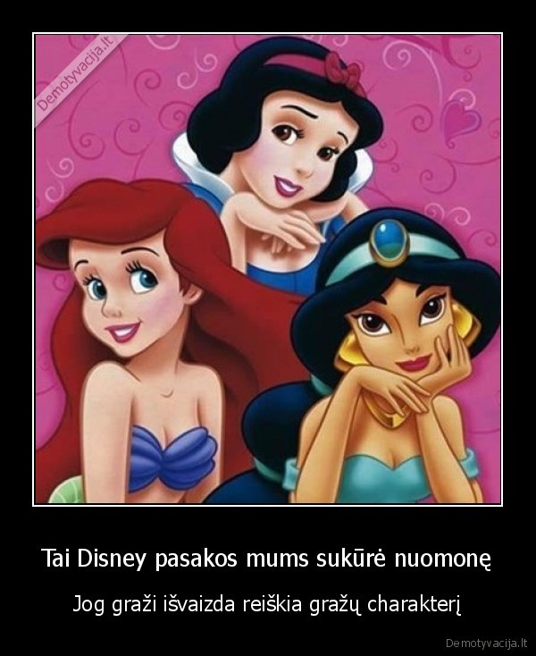 Tai Disney pasakos mums sukūrė nuomonę - Jog graži išvaizda reiškia gražų charakterį