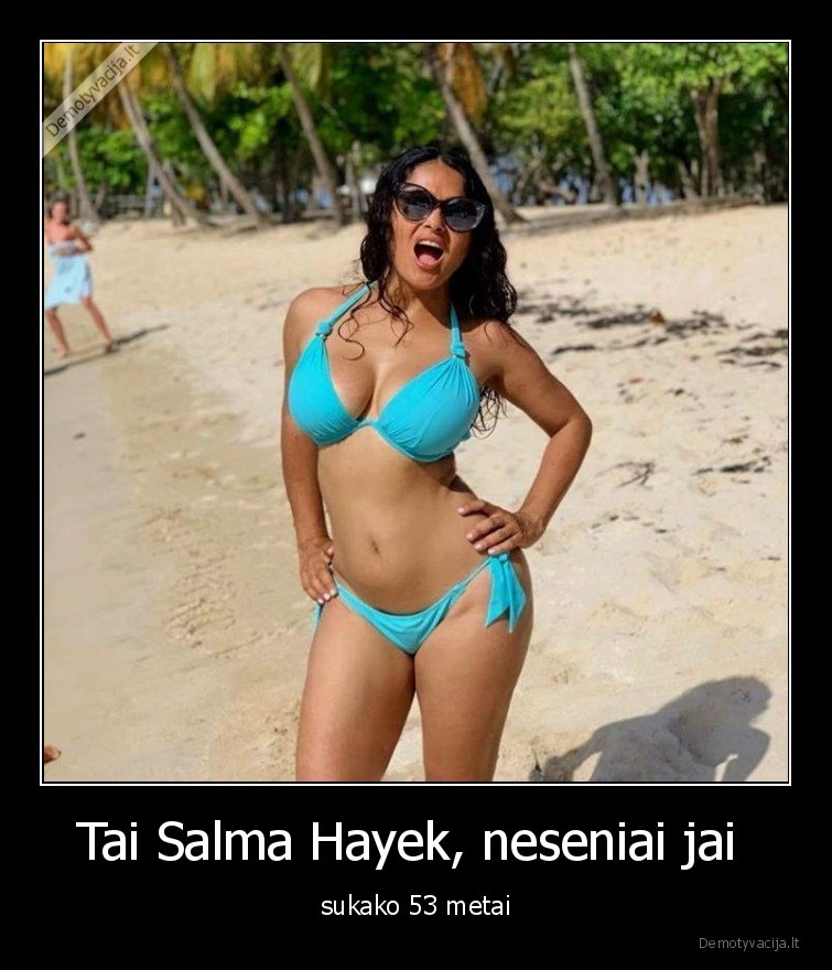 Tai Salma Hayek, neseniai jai  - sukako 53 metai