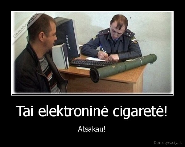 Tai elektroninė cigaretė! - Atsakau!