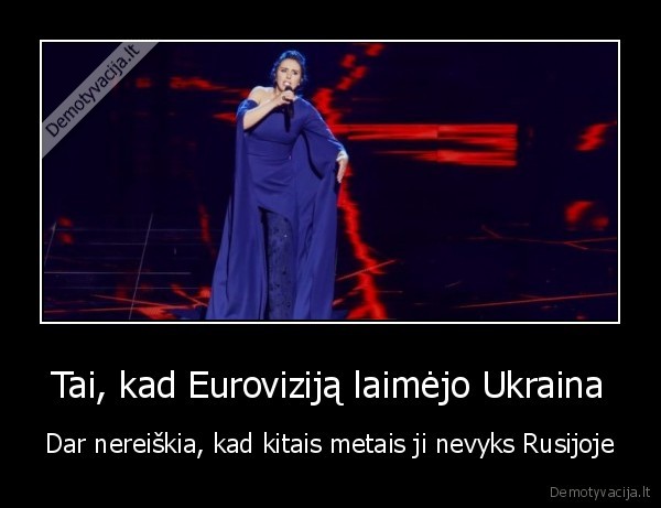 Tai, kad Euroviziją laimėjo Ukraina - Dar nereiškia, kad kitais metais ji nevyks Rusijoje