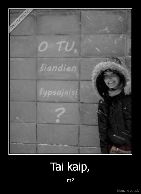 Tai kaip, - m?