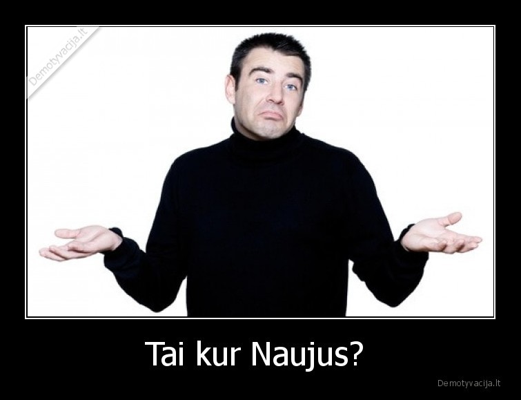 Tai kur Naujus?  - 