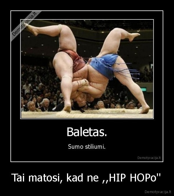 Tai matosi, kad ne ,,HIP HOPo'' - 