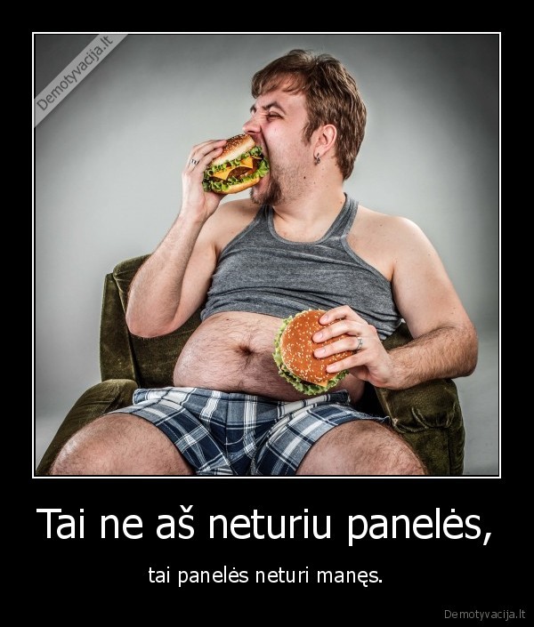 Tai ne aš neturiu panelės, - tai panelės neturi manęs.