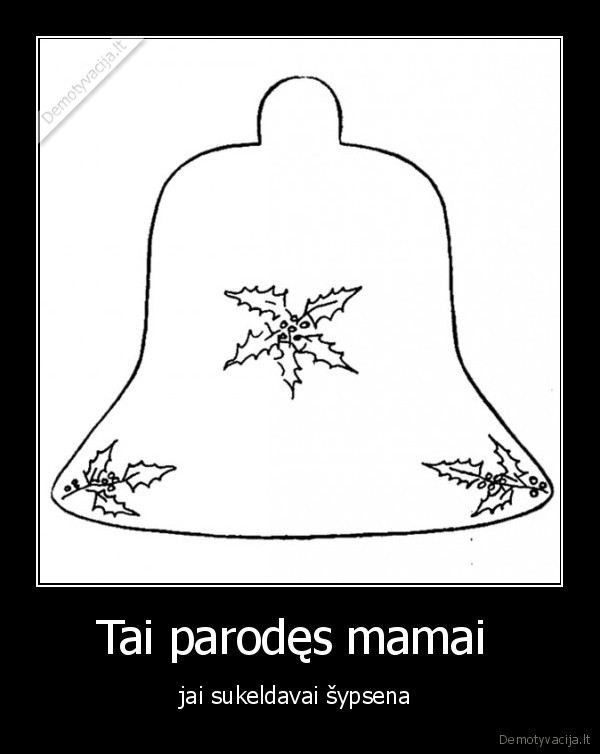 Tai parodęs mamai  - jai sukeldavai šypsena 