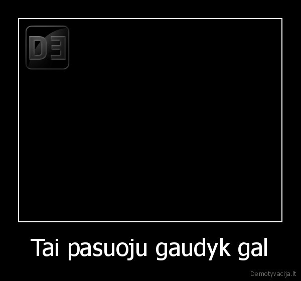 Tai pasuoju gaudyk gal - 