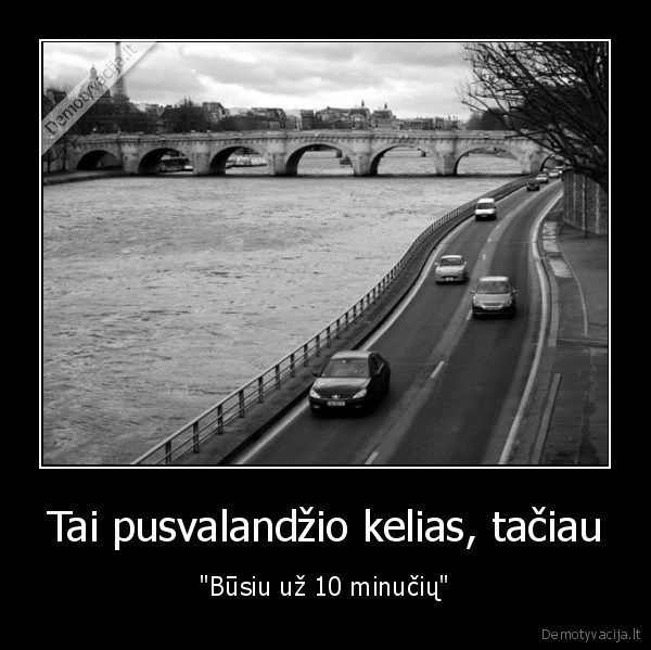 Tai pusvalandžio kelias, tačiau - "Būsiu už 10 minučių"