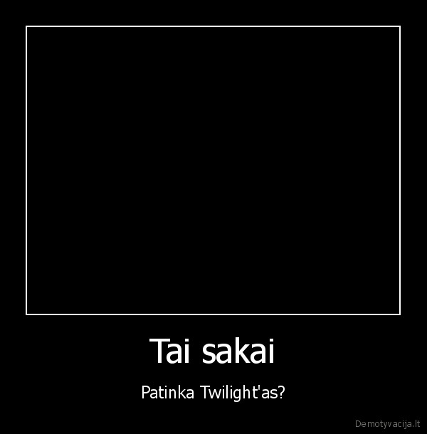 Tai sakai - Patinka Twilight'as?