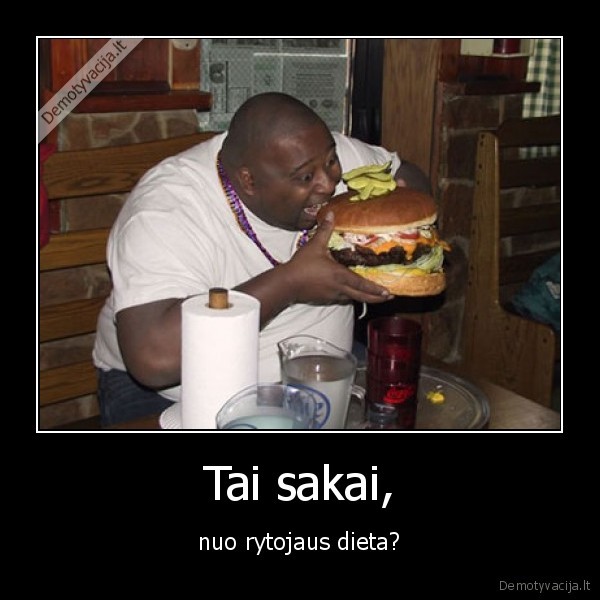 Tai sakai, - nuo rytojaus dieta?