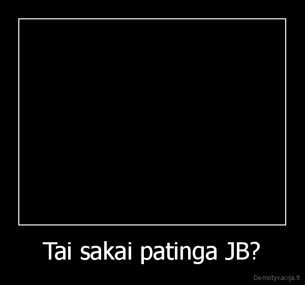 Tai sakai patinga JB? - 